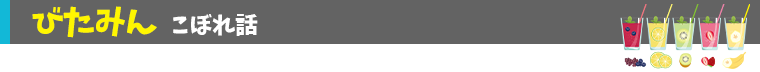 びたみん こぼれ話